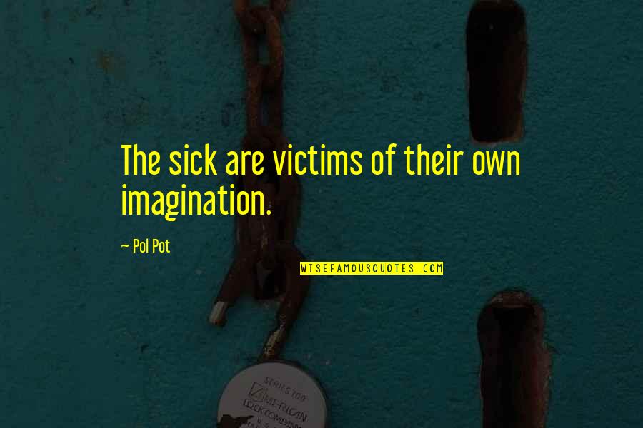 Resistent Quotes By Pol Pot: The sick are victims of their own imagination.