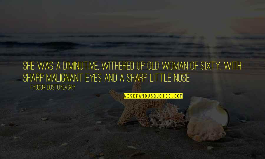 Resister Quotes By Fyodor Dostoyevsky: She was a diminutive, withered up old woman Resister Quotes By Fyodor Dostoyevsky: She was a diminutive, withered up old woman