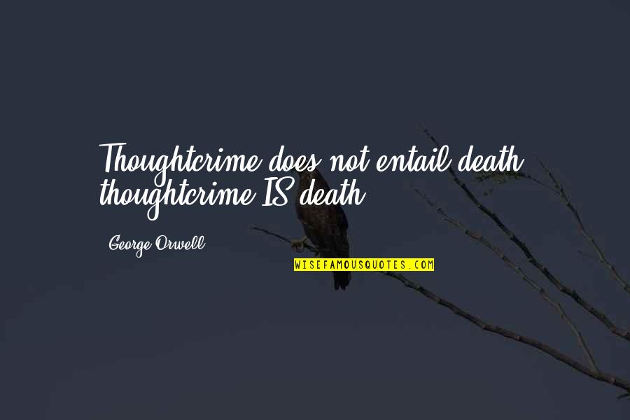 Resisteth Quotes By George Orwell: Thoughtcrime does not entail death: thoughtcrime IS death.