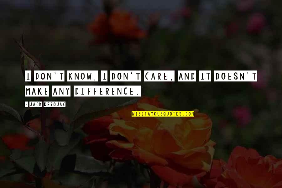 Resisting Anger Quotes By Jack Kerouac: I don't know, I don't care, and it