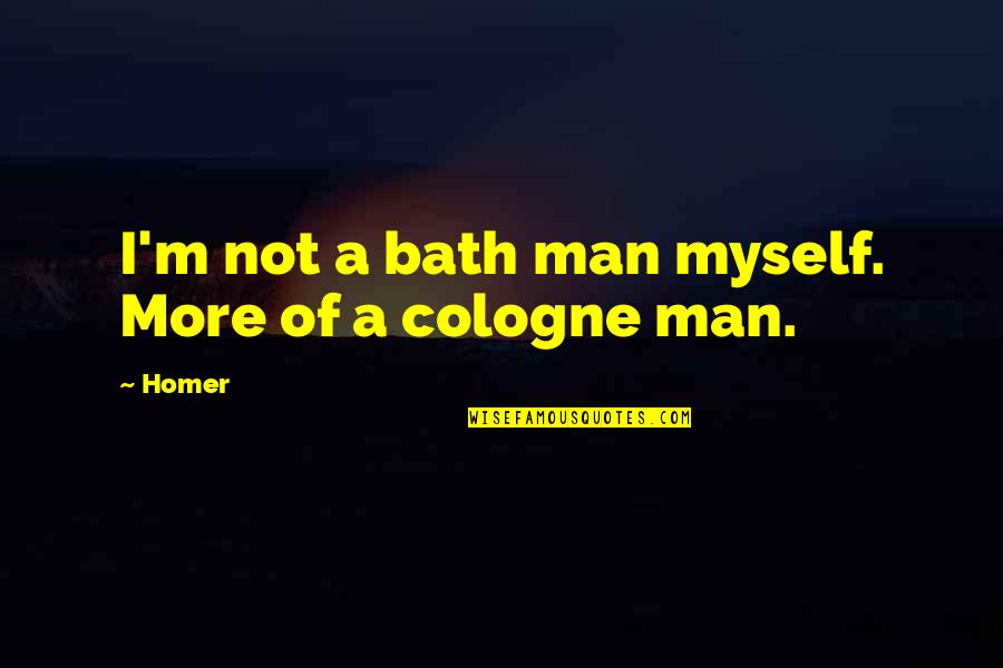 Resisting Help Quotes By Homer: I'm not a bath man myself. More of