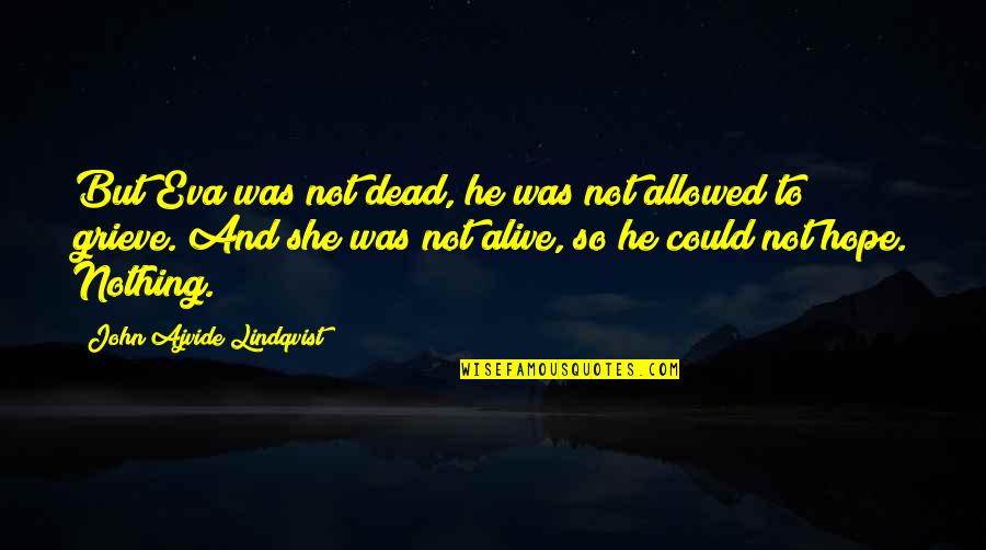 Resisting Help Quotes By John Ajvide Lindqvist: But Eva was not dead, he was not Resisting Help Quotes By John Ajvide Lindqvist: But Eva was not dead, he was not