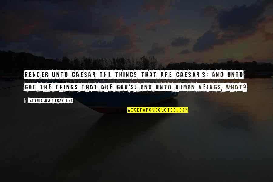 Resisting Help Quotes By Stanislaw Jerzy Lec: Render unto Caesar the things that are Caesar's;