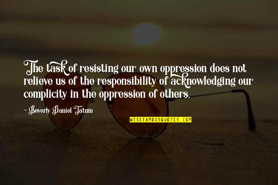 Resisting Oppression Quotes By Beverly Daniel Tatum: The task of resisting our own oppression does