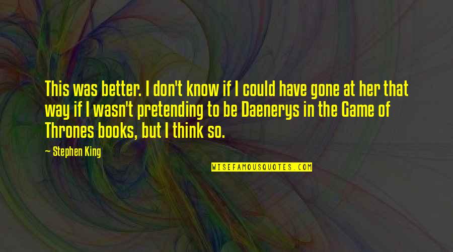 Resistlessly Quotes By Stephen King: This was better. I don't know if I Resistlessly Quotes By Stephen King: This was better. I don't know if I