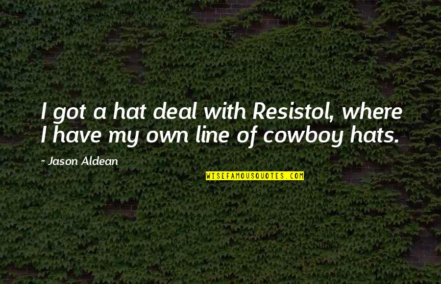 Resistol Quotes By Jason Aldean: I got a hat deal with Resistol, where