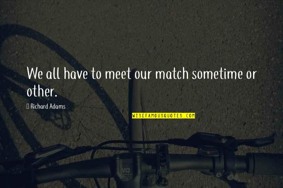 Reska Spline Quotes By Richard Adams: We all have to meet our match sometime