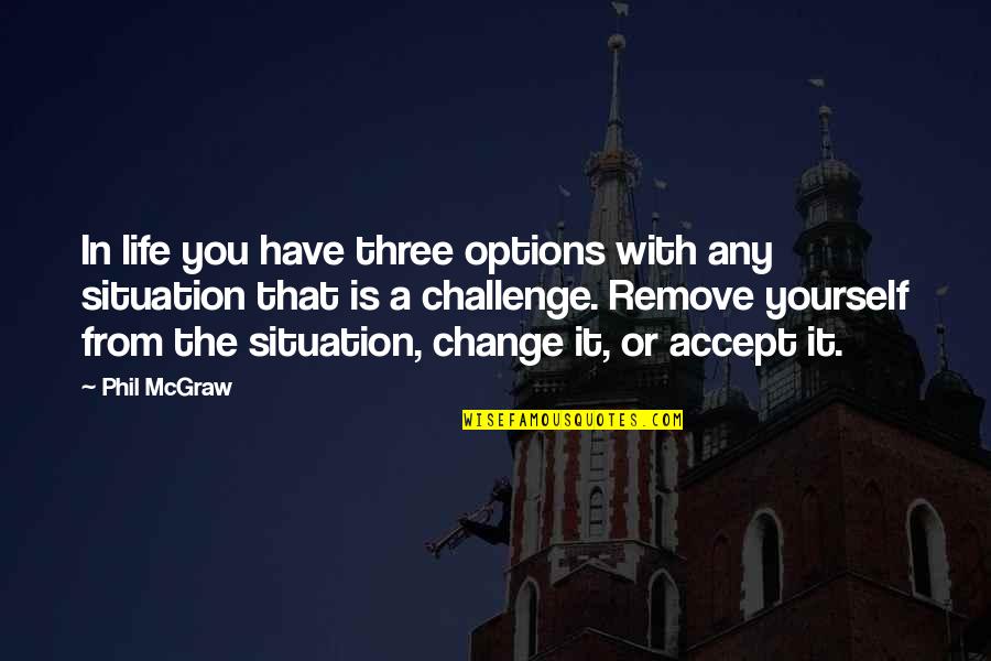 Resman Quotes By Phil McGraw: In life you have three options with any Resman Quotes By Phil McGraw: In life you have three options with any