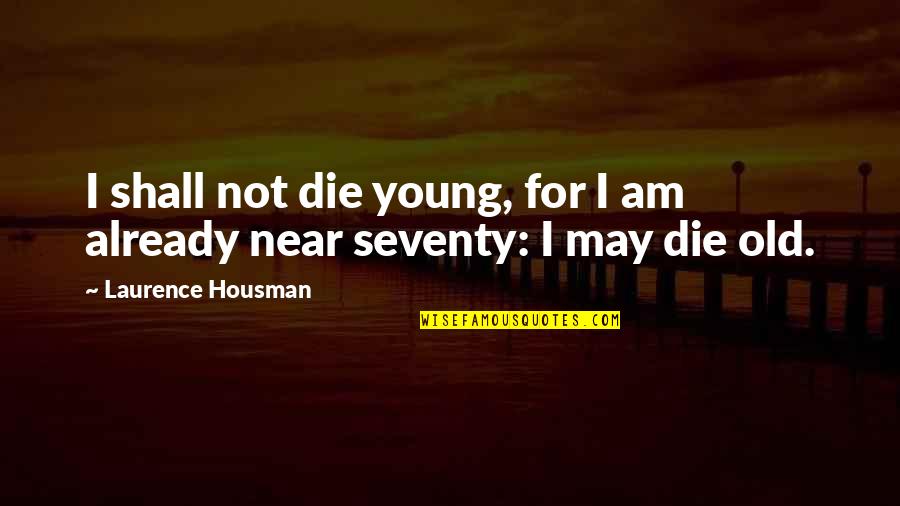 Resmark Los Angeles Quotes By Laurence Housman: I shall not die young, for I am