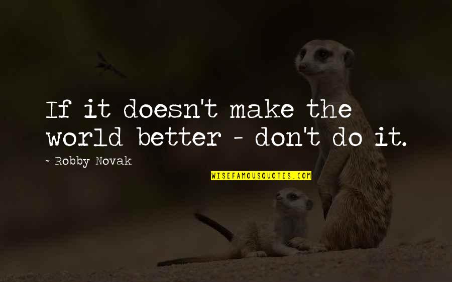 Resmen F20 Quotes By Robby Novak: If it doesn't make the world better - Resmen F20 Quotes By Robby Novak: If it doesn't make the world better -