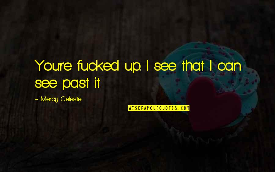 Resmine Quotes By Mercy Celeste: You're fucked up. I see that. I can Resmine Quotes By Mercy Celeste: You're fucked up. I see that. I can