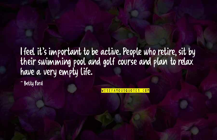 Resmungao Quotes By Betty Ford: I feel it's important to be active. People Resmungao Quotes By Betty Ford: I feel it's important to be active. People