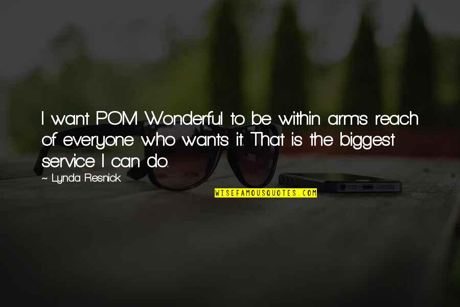 Resnick Quotes By Lynda Resnick: I want POM Wonderful to be within arm's