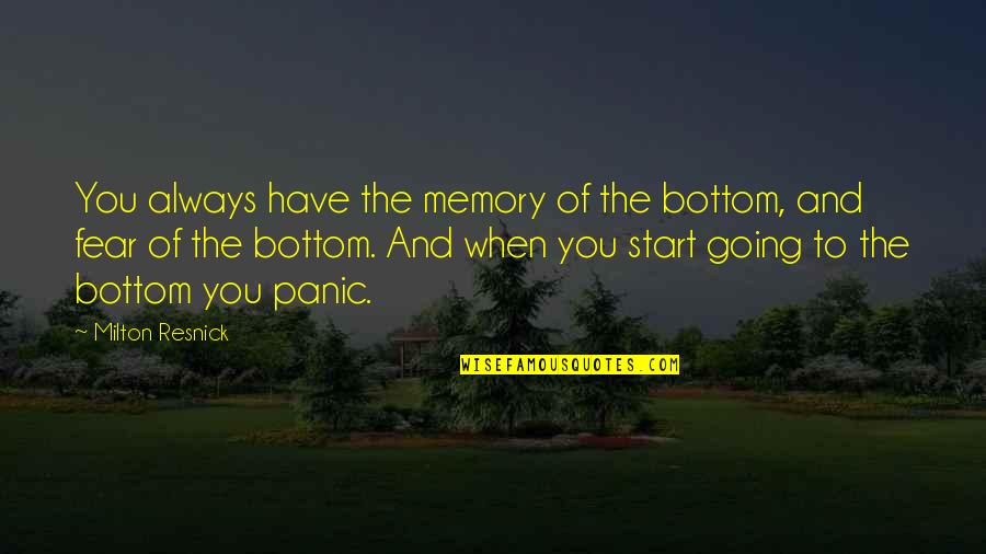 Resnick Quotes By Milton Resnick: You always have the memory of the bottom,