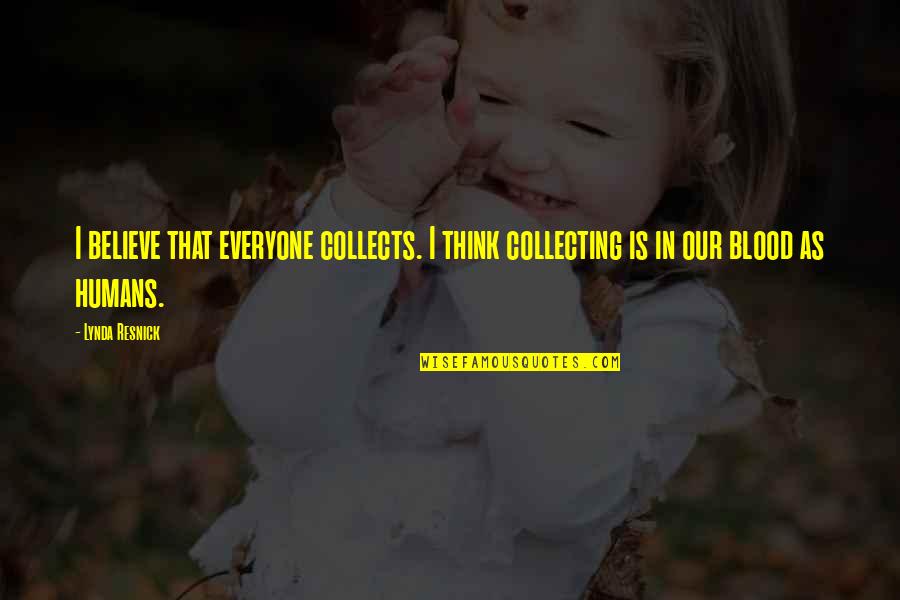 Resnick's Quotes By Lynda Resnick: I believe that everyone collects. I think collecting