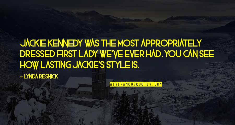 Resnick's Quotes By Lynda Resnick: Jackie Kennedy was the most appropriately dressed first