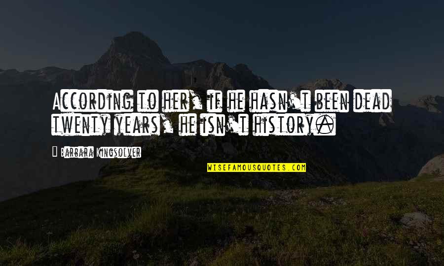 Resnik Postanski Quotes By Barbara Kingsolver: According to her, if he hasn't been dead