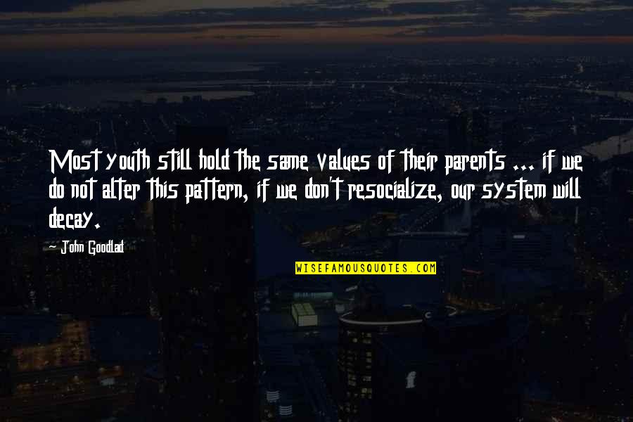 Resocialize Quotes By John Goodlad: Most youth still hold the same values of