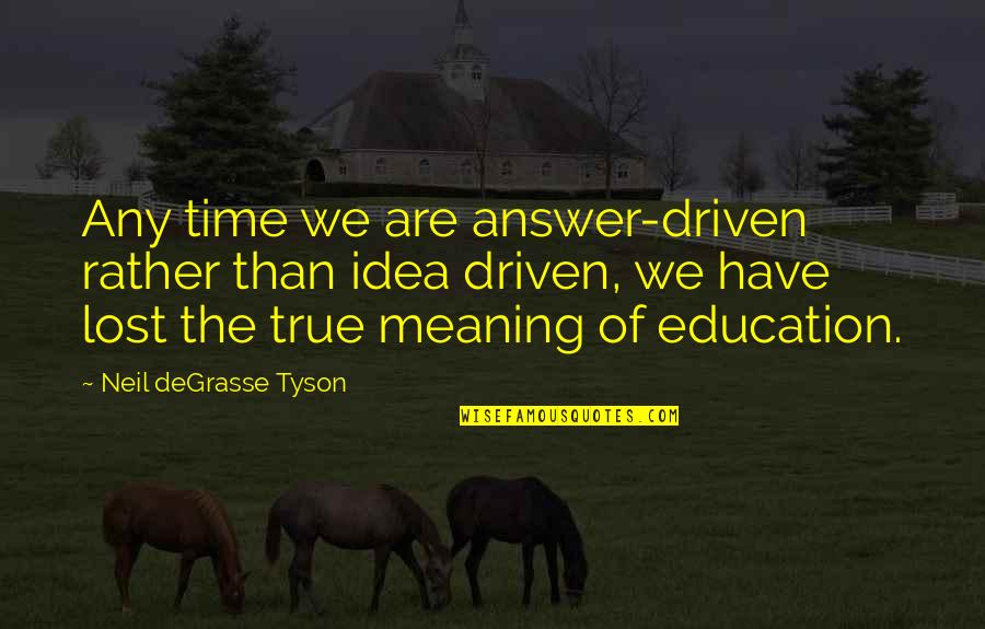 Resold Quotes By Neil DeGrasse Tyson: Any time we are answer-driven rather than idea