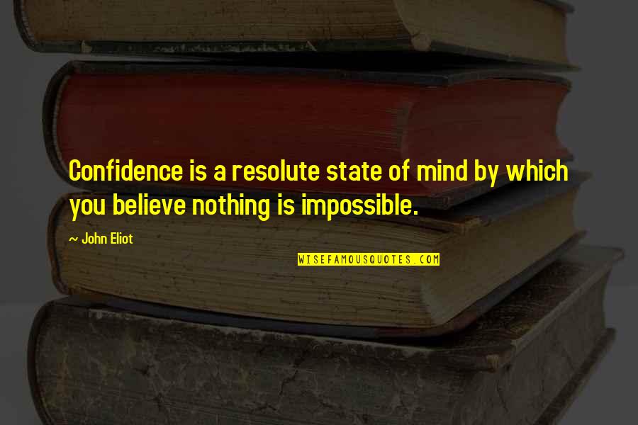Resolute Quotes By John Eliot: Confidence is a resolute state of mind by