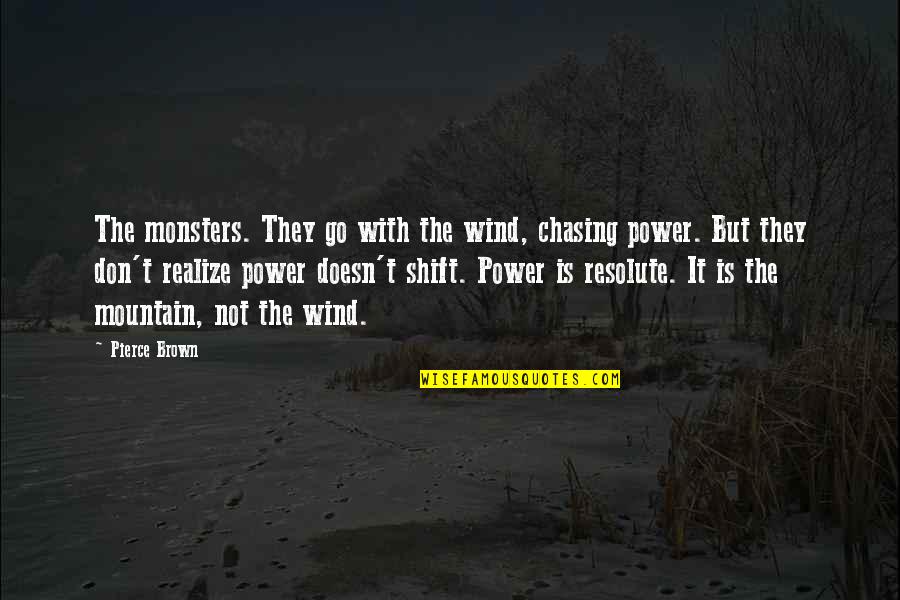 Resolute Quotes By Pierce Brown: The monsters. They go with the wind, chasing