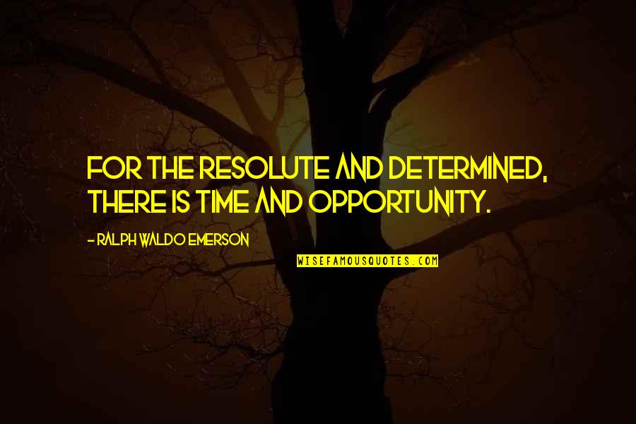 Resolute Quotes By Ralph Waldo Emerson: For the resolute and determined, there is time