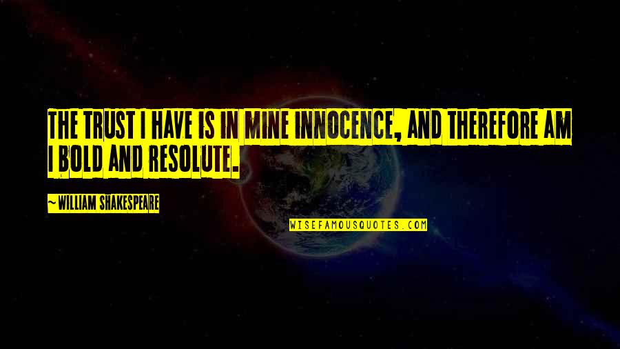 Resolute Quotes By William Shakespeare: The trust I have is in mine innocence,