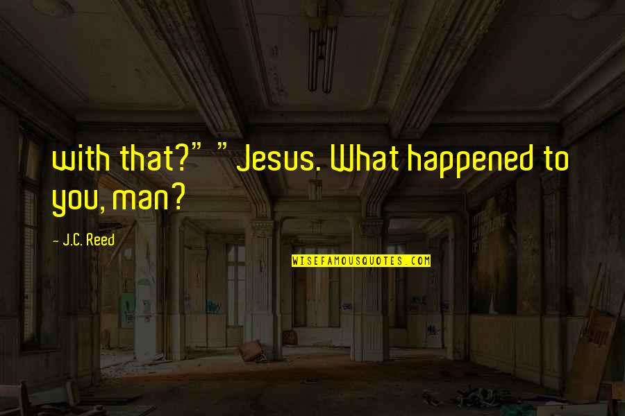 Resolutely In A Sentence Quotes By J.C. Reed: with that?" "Jesus. What happened to you, man?