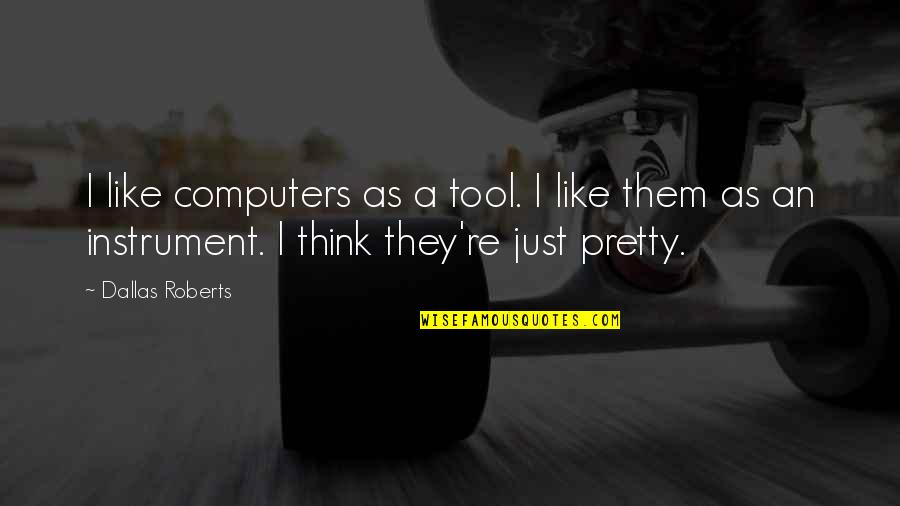 Resolutie Betekenis Quotes By Dallas Roberts: I like computers as a tool. I like