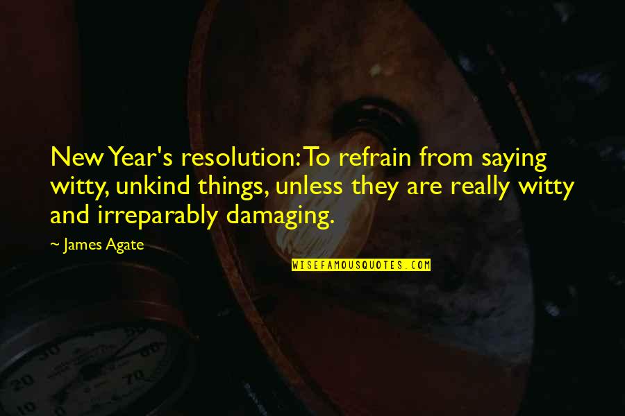 Resolution New Year Quotes By James Agate: New Year's resolution: To refrain from saying witty,