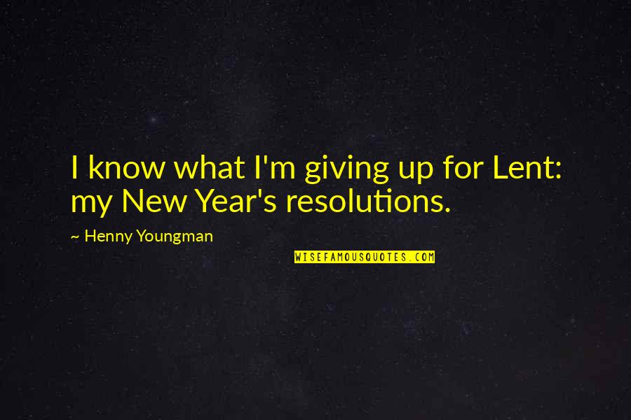 Resolutions For A New Year Quotes By Henny Youngman: I know what I'm giving up for Lent: