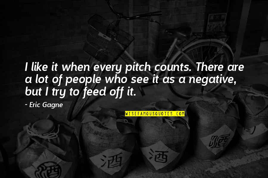 Resolutive Quotes By Eric Gagne: I like it when every pitch counts. There