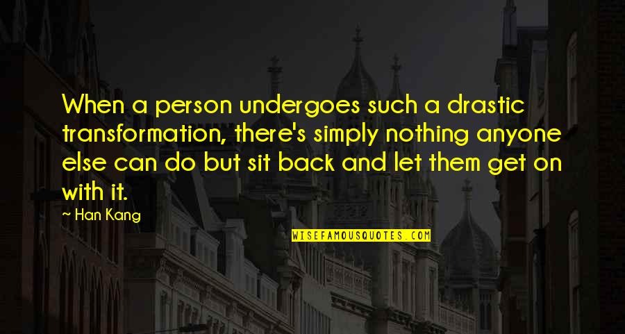 Resolvable Signification Quotes By Han Kang: When a person undergoes such a drastic transformation,