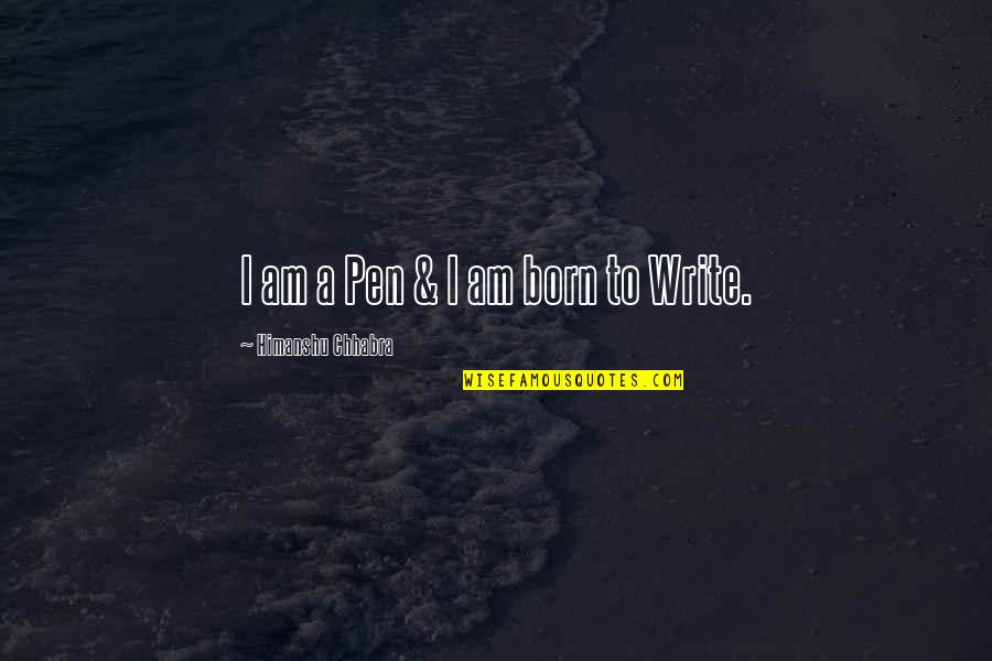Resolv'd Quotes By Himanshu Chhabra: I am a Pen & I am born