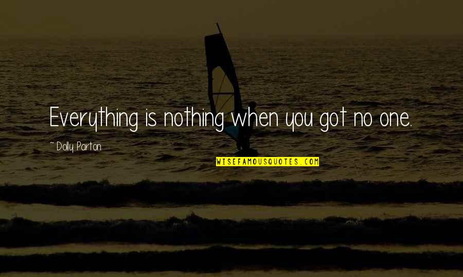 Resolve Conflict Quotes By Dolly Parton: Everything is nothing when you got no one.