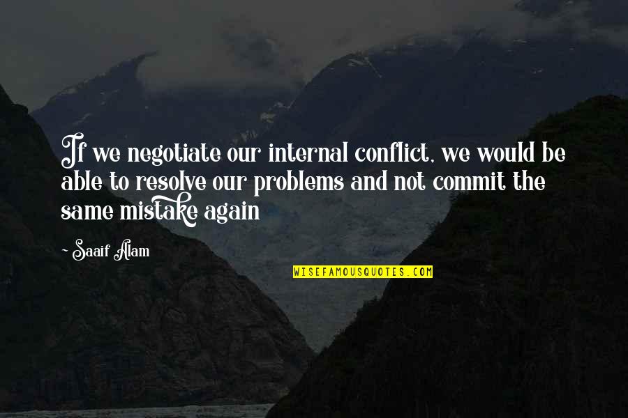 Resolve Conflict Quotes By Saaif Alam: If we negotiate our internal conflict, we would