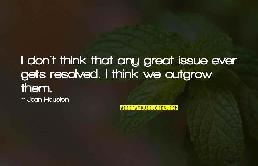 Resolved Issues Quotes By Jean Houston: I don't think that any great issue ever