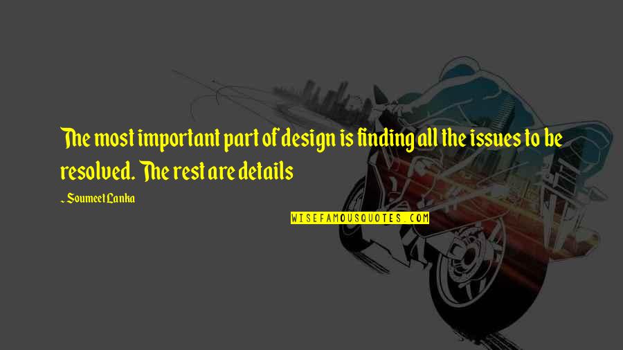 Resolved Issues Quotes By Soumeet Lanka: The most important part of design is finding