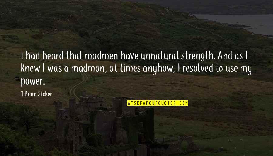 Resolved Quotes By Bram Stoker: I had heard that madmen have unnatural strength.