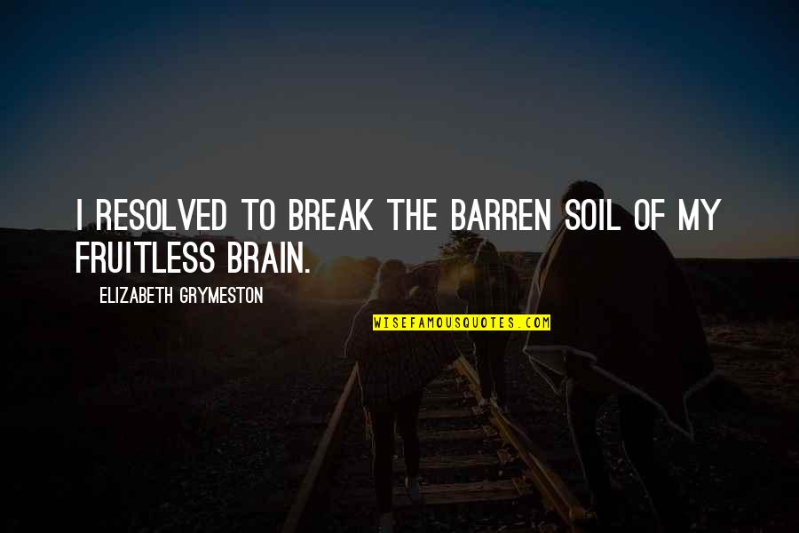 Resolved Quotes By Elizabeth Grymeston: I resolved to break the barren soil of