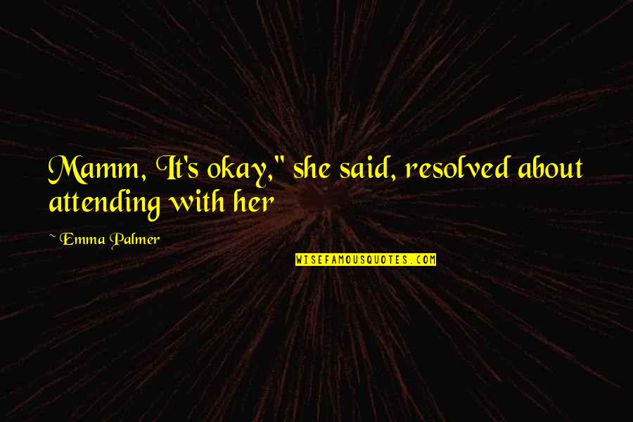 Resolved Quotes By Emma Palmer: Mamm, It's okay," she said, resolved about attending