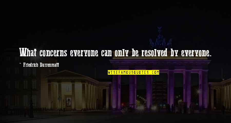 Resolved Quotes By Friedrich Durrenmatt: What concerns everyone can only be resolved by