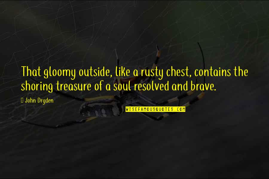 Resolved Quotes By John Dryden: That gloomy outside, like a rusty chest, contains