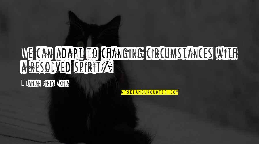 Resolved Quotes By Lailah Gifty Akita: We can adapt to changing circumstances with a