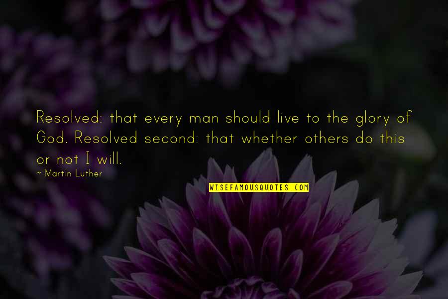 Resolved Quotes By Martin Luther: Resolved: that every man should live to the