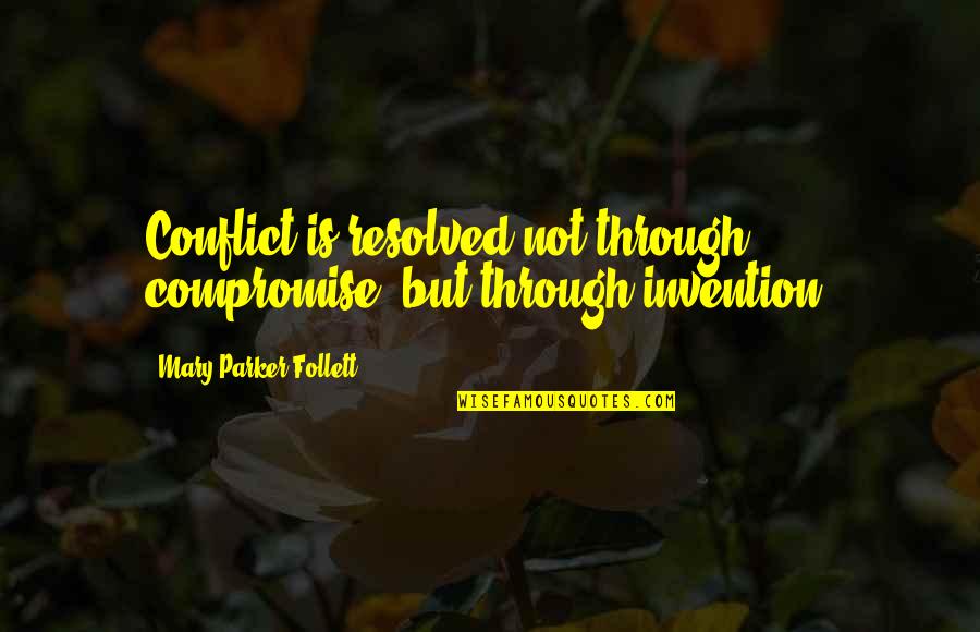 Resolved Quotes By Mary Parker Follett: Conflict is resolved not through compromise, but through