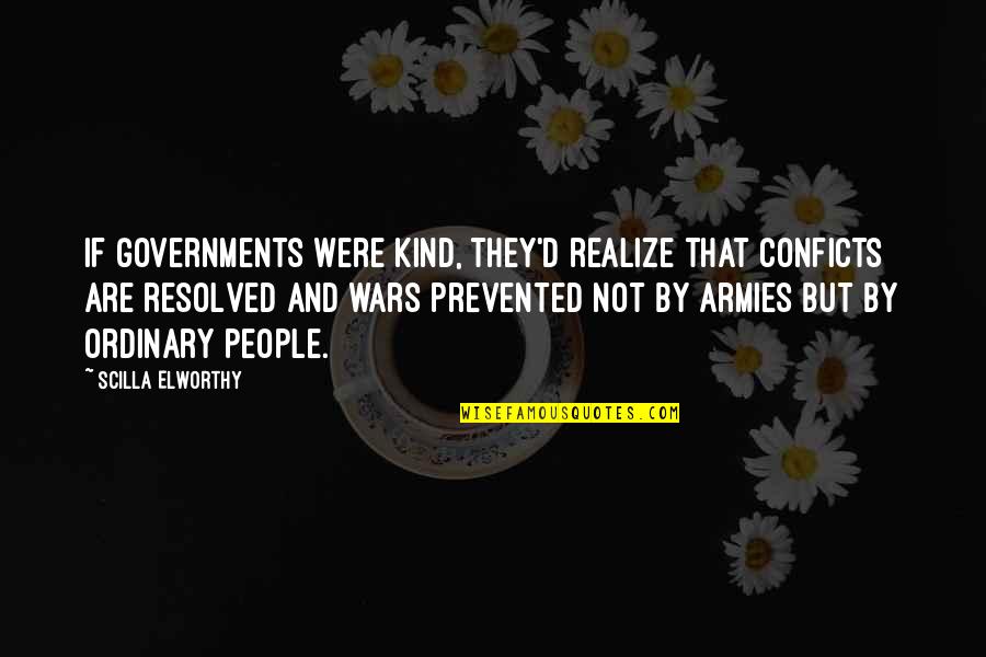 Resolved Quotes By Scilla Elworthy: If governments were kind, they'd realize that conficts