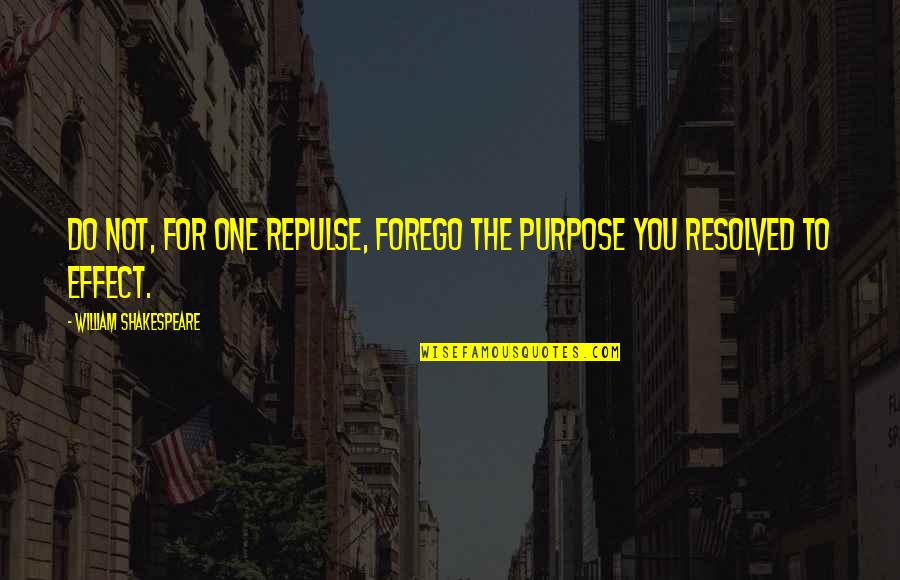 Resolved Quotes By William Shakespeare: Do not, for one repulse, forego the purpose