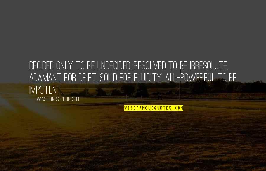 Resolved Quotes By Winston S. Churchill: Decided only to be undecided, resolved to be