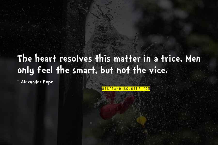 Resolves Quotes By Alexander Pope: The heart resolves this matter in a trice,